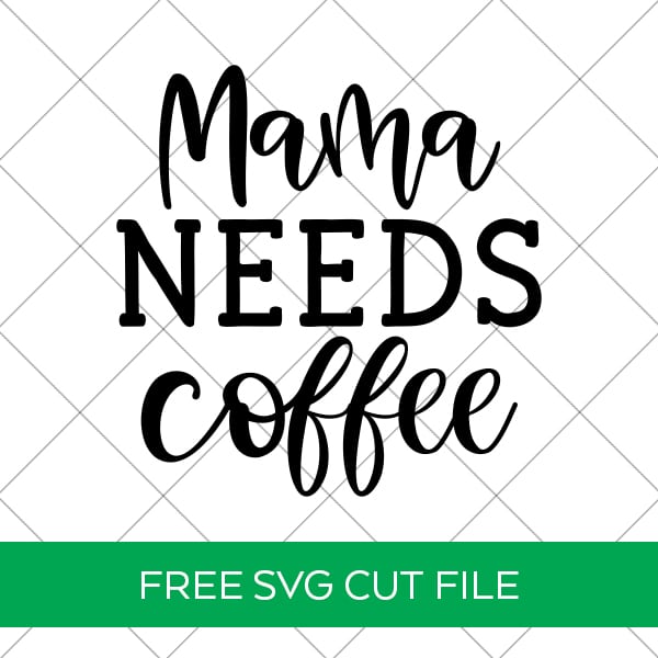 Mama Needs Coffee SVG File FREE