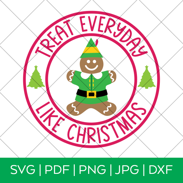Treat Everyday Like Christmas Elf Movie SVG